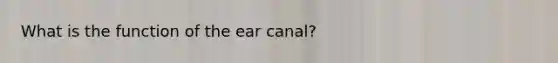 What is the function of the ear canal?