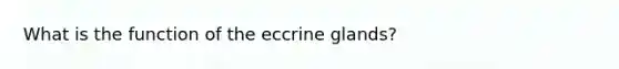 What is the function of the eccrine glands?