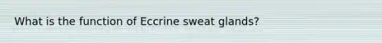 What is the function of Eccrine sweat glands?