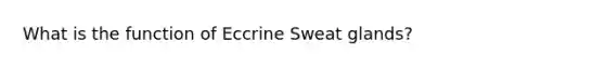 What is the function of Eccrine Sweat glands?