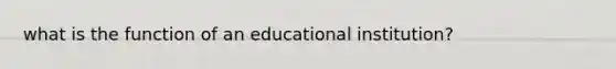 what is the function of an educational institution?