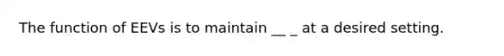 The function of EEVs is to maintain __ _ at a desired setting.