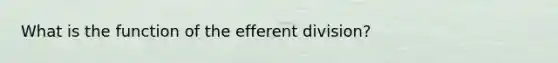 What is the function of the efferent division?