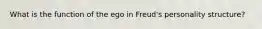 What is the function of the ego in Freud's personality structure?
