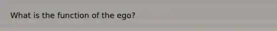 What is the function of the ego?