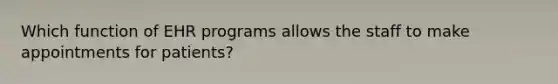 Which function of EHR programs allows the staff to make appointments for patients?