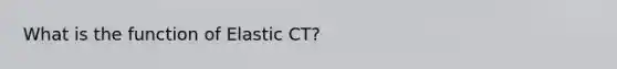 What is the function of Elastic CT?