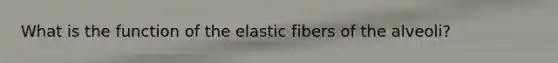 What is the function of the elastic fibers of the alveoli?