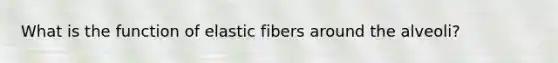 What is the function of elastic fibers around the alveoli?