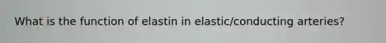 What is the function of elastin in elastic/conducting arteries?