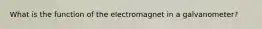 What is the function of the electromagnet in a galvanometer?