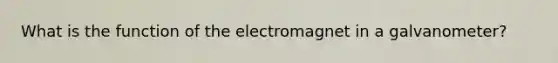 What is the function of the electromagnet in a galvanometer?