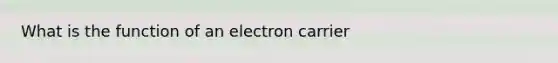 What is the function of an electron carrier