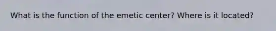 What is the function of the emetic center? Where is it located?