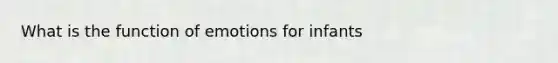 What is the function of emotions for infants