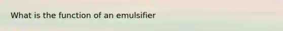 What is the function of an emulsifier