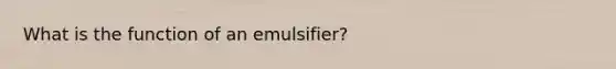 What is the function of an emulsifier?