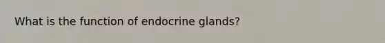 What is the function of endocrine glands?