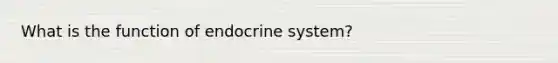 What is the function of endocrine system?