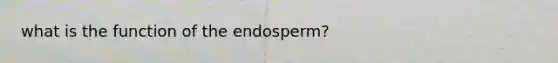 what is the function of the endosperm?