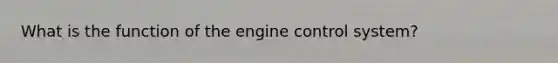 What is the function of the engine control system?