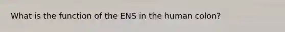 What is the function of the ENS in the human colon?