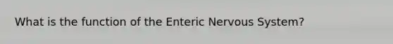 What is the function of the Enteric Nervous System?