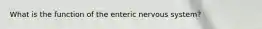 What is the function of the enteric nervous system?