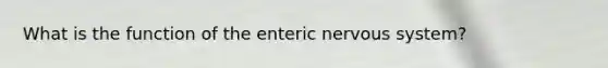 What is the function of the enteric nervous system?