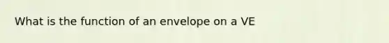 What is the function of an envelope on a VE