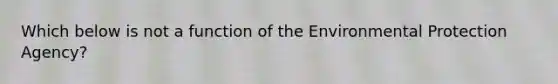 Which below is not a function of the Environmental Protection Agency?