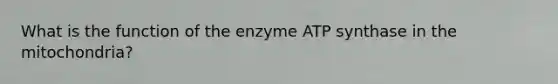 What is the function of the enzyme ATP synthase in the mitochondria?