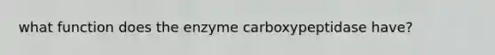 what function does the enzyme carboxypeptidase have?