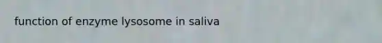 function of enzyme lysosome in saliva