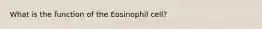 What is the function of the Eosinophil cell?