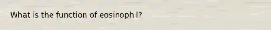 What is the function of eosinophil?