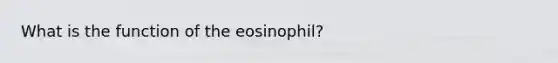 What is the function of the eosinophil?