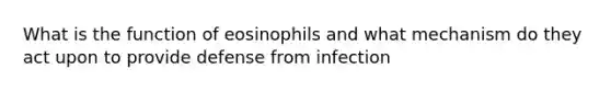 What is the function of eosinophils and what mechanism do they act upon to provide defense from infection