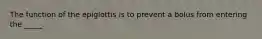 The function of the epiglottis is to prevent a bolus from entering the _____.