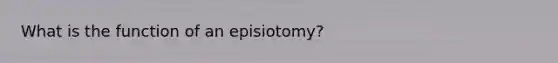 What is the function of an episiotomy?