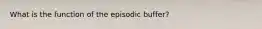 What is the function of the episodic buffer?