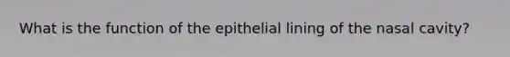 What is the function of the epithelial lining of the nasal cavity?