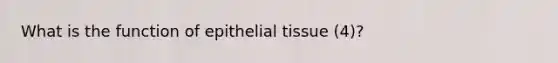 What is the function of epithelial tissue (4)?