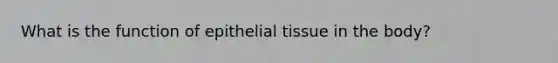 What is the function of epithelial tissue in the body?