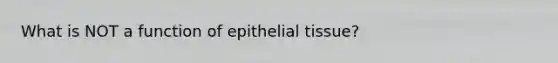 What is NOT a function of epithelial tissue?