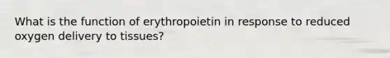 What is the function of erythropoietin in response to reduced oxygen delivery to tissues?