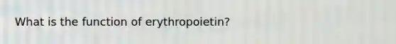 What is the function of erythropoietin?