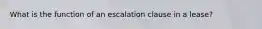 What is the function of an escalation clause in a lease?