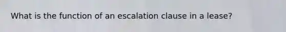 What is the function of an escalation clause in a lease?