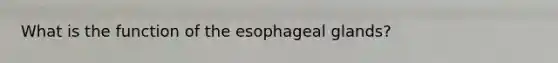 What is the function of the esophageal glands?